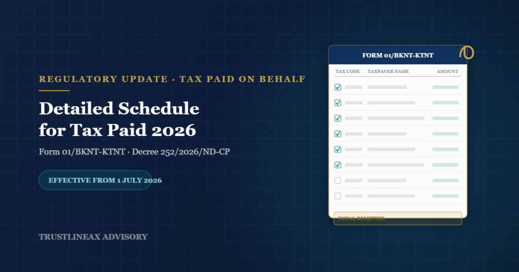 Withholding or Paying Tax on Behalf of Others in Vietnam Now Requires a Detailed Schedule: A New Rule from 1 July 2026 Many Businesses Have Missed